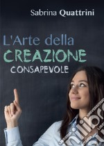 L'arte della creazione consapevole libro