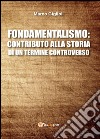 Fondamentalismo: contributo alla storia di un termine controverso libro