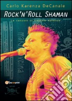 Rock'n'Roll Shaman. Le canzoni di Captain Karenza libro