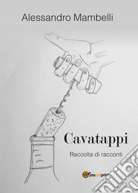 Cavatappi. Raccolta di racconti libro