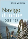 Navigo dunque sono libro di Voltolini Luca