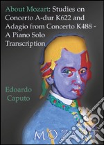 About Mozart: Studies on concerto A-dur K622 and adagio from concerto K488. A piano solo transcription