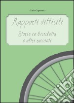 Rapporti difficili. Storie in bicicletta e altri racconti libro