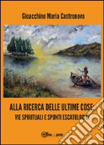 Alla ricerca delle ultime cose: vie spirituali e spunti escatologici libro