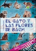 El gato y las flores de Bach. Manual de terapia floral felina para los compañeros humanos libro