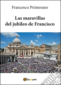 Las maravillas del jubileo de Francisco libro