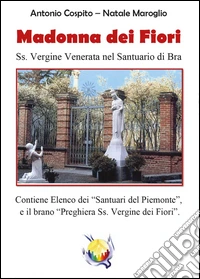 Madonna dei fiori. Ss. Vergine venerata nel santuario di Bra libro