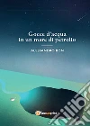 Gocce d'acqua in un mare di petrolio libro di Bon Alessandro