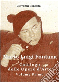 Mario Luigi Fontana. Catalogo delle opere d'arte. Vol. 1 libro