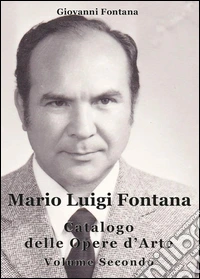 Mario Luigi Fontana. Catalogo delle opere d'arte. Vol. 2 libro