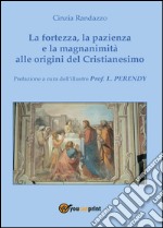 La fortezza, la pazienza e la magnanimità alle origini del Cristianesimo libro