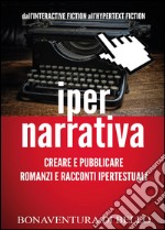 Iper-narrativa: creare e pubblicare romanzi e racconti ipertestuali libro