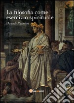 La filosofia come esercizio spirituale. Hadot e il recupero della filosofia antica libro