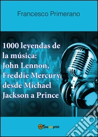 1000 leyendas de la música: John Lennon, Freddie Mercury, desde Michael Jackson a Prince libro