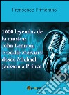 1000 leyendas de la música: John Lennon, Freddie Mercury, desde Michael Jackson a Prince libro