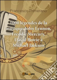 1000 légendes de la musique: John Lennon, Freddie Mercury, David Bowie à Michael Jackson libro