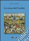 La reina del Caribe libro di Araldo Guido