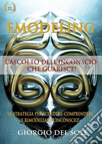 Emodeling. L'ascolto dell'inconscio che guarisce! libro