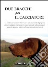 Due bracchi per il cacciatore libro di Graziano Carlo