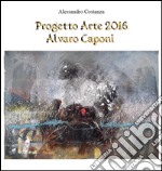 Progetto Arte 2016. Alvaro Caponi libro