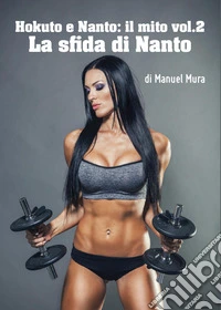 Hokuto e Nanto. Il mito. Vol. 2: La sfida di Nanto libro