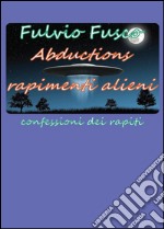 Abductions. Rapimenti alieni. Confessioni dei rapiti libro