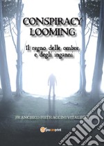 Il regno delle ombre e degli inganni. Conspiracy looming libro