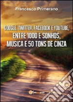 Google, Twitter, Facebook e Youtube, entre 1000 e sonhos, música e 50 tons de cinza libro