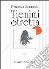 Tienimi stretta libro di Scamarcio Francesca