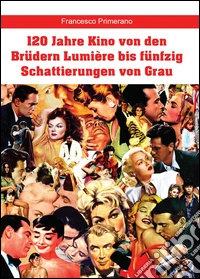 120 Jahre Kino von den Brüdern Lumière bis fünfzig Schattierungen von Grau libro