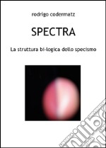 Spectra. La struttura bi-logica dello specismo libro