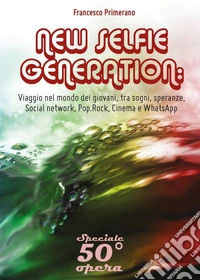New selfie generation: viaggio nel mondo dei giovani, tra sogni, speranze, social network, pop, rock, cinema e WhatsApp libro