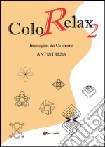 Colorelax. Immagini da colorare. Antistress. Vol. 2 libro