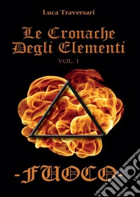 Fuoco. Le cronache degli elementi. Vol. 1
