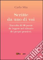 Scritte da uno di voi. Raccolta di 60 poesie da leggere nel silenzio dei propri pensieri libro