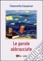 Le parole abbracciate libro