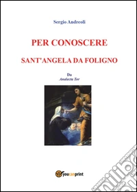 Per conoscere Sant'Angela da Foligno libro
