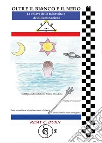 Oltre il bianco e il nero. La chiave della rinascita e dell'illuminazione. Dall'ipnosi al simbolismo antico e moderno libro