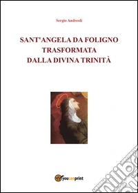 Sant'Angela da Foligno trasformata dalla Divina Trinità libro