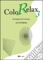 Colorelax. Immagini da colorare. Antistress. Vol. 3 libro