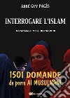 Interrogare l'islam. 1501 domande da porre ai musulmani libro