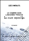 Le ombre non lasciano tracce. La croce capovolta libro di Improta Luca