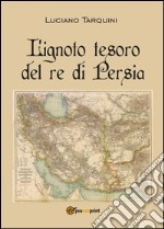 L'ignoto tesoro del re di Persia libro