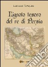 L'ignoto tesoro del re di Persia libro