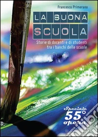 La buona scuola? Storie di docenti e di studenti tra i banchi delle scuole libro