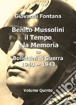 Benito Mussolini. Il tempo e la memoria. Bollettini di guerra (1940-1943). Vol. 5 libro