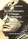 Benito Mussolini. Il tempo e la memoria. Bollettini di guerra (1940-1943). Vol. 5 libro