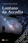 Lontano da Accadia libro di Gliozzi Tommaso Maria