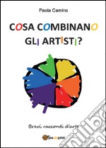 Cosa combinano gli artisti? libro