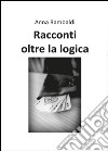 Racconti oltre la logica libro